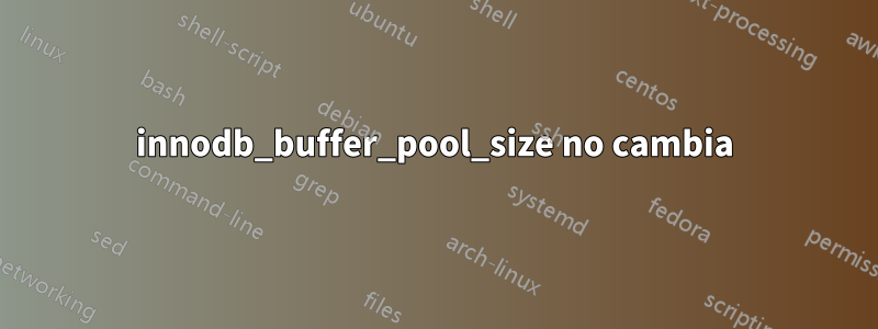 innodb_buffer_pool_size no cambia