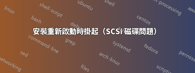 安裝重新啟動時掛起（SCSI 磁碟問題）