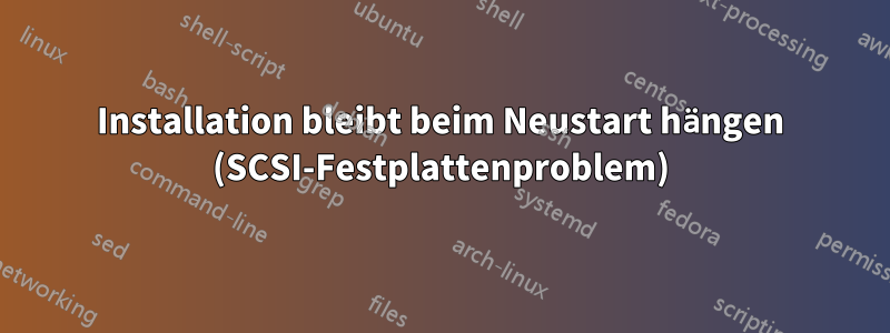 Installation bleibt beim Neustart hängen (SCSI-Festplattenproblem)