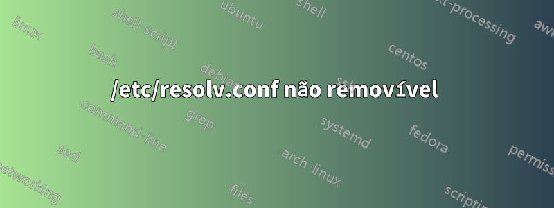 /etc/resolv.conf não removível