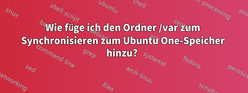 Wie füge ich den Ordner /var zum Synchronisieren zum Ubuntu One-Speicher hinzu? 