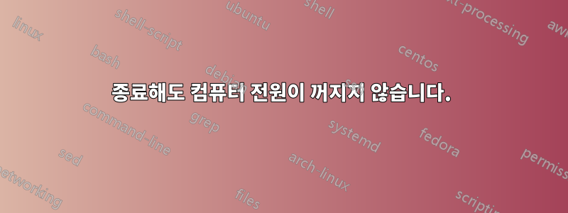 종료해도 컴퓨터 전원이 꺼지지 않습니다.