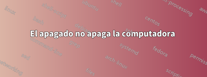 El apagado no apaga la computadora