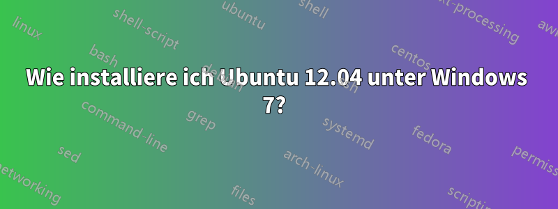 Wie installiere ich Ubuntu 12.04 unter Windows 7? 