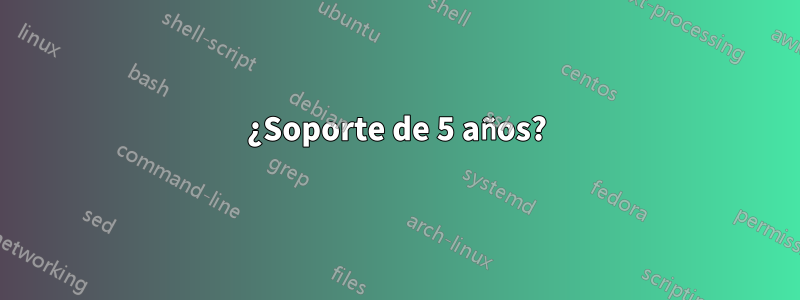 ¿Soporte de 5 años?