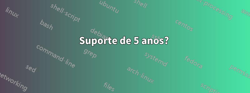 Suporte de 5 anos?