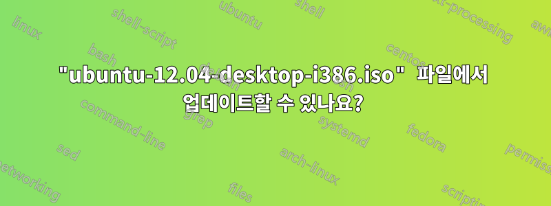 "ubuntu-12.04-desktop-i386.iso" 파일에서 업데이트할 수 있나요?