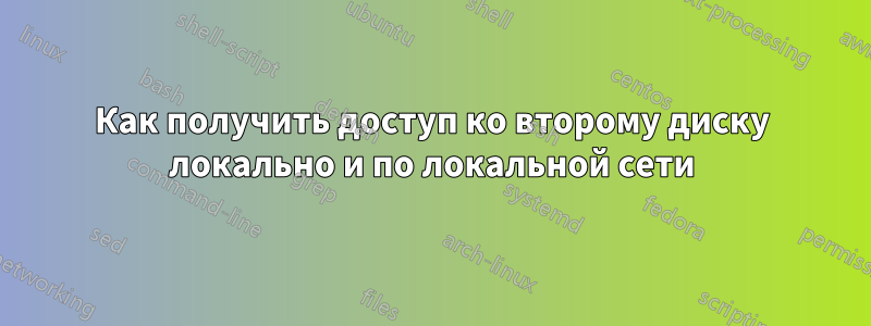 Как получить доступ ко второму диску локально и по локальной сети