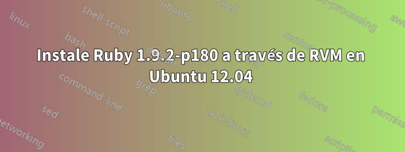 Instale Ruby 1.9.2-p180 a través de RVM en Ubuntu 12.04