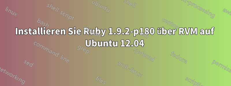 Installieren Sie Ruby 1.9.2-p180 über RVM auf Ubuntu 12.04