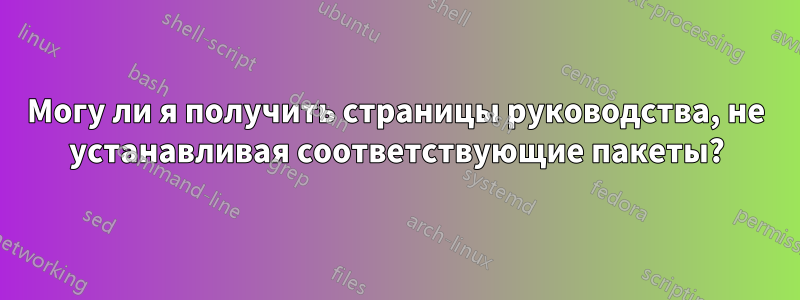 Могу ли я получить страницы руководства, не устанавливая соответствующие пакеты?