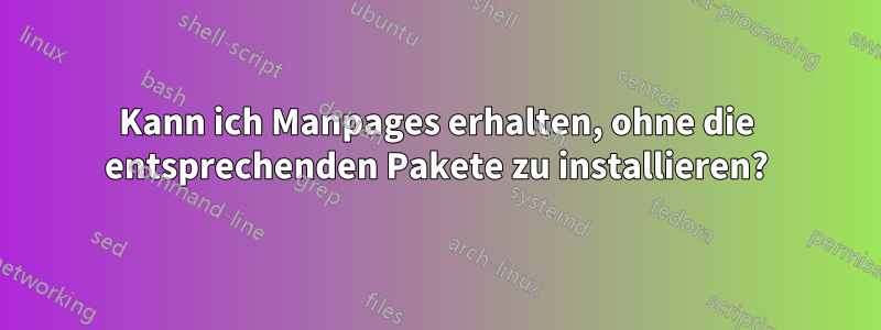 Kann ich Manpages erhalten, ohne die entsprechenden Pakete zu installieren?