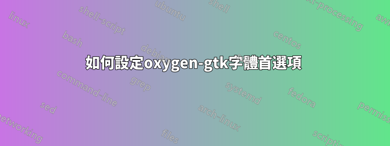 如何設定oxygen-gtk字體首選項