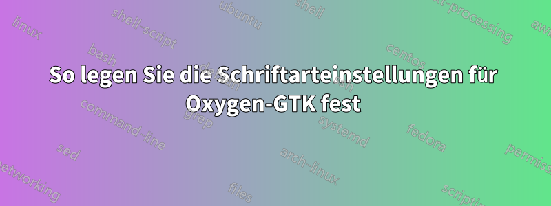 So legen Sie die Schriftarteinstellungen für Oxygen-GTK fest