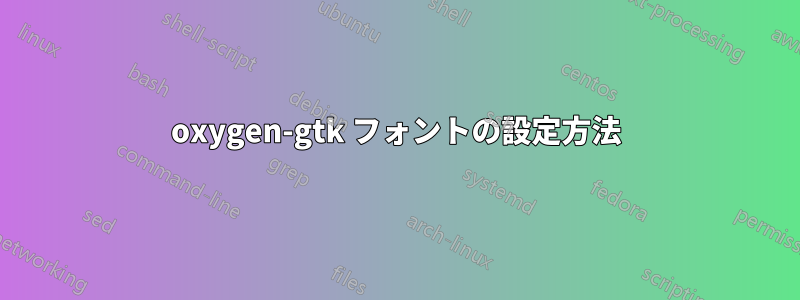 oxygen-gtk フォントの設定方法