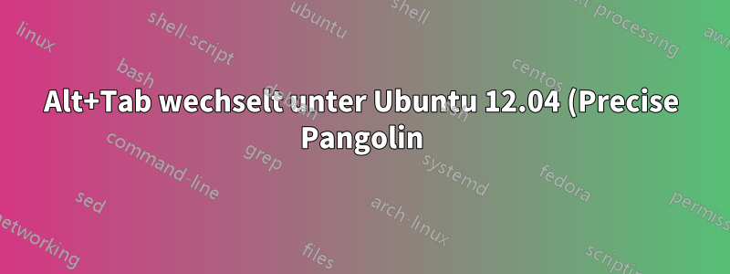 Alt+Tab wechselt unter Ubuntu 12.04 (Precise Pangolin) nicht zwischen Fenstern