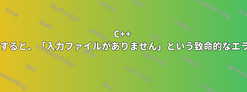 C++ コードをコンパイルすると、「入力ファイルがありません」という致命的なエラーが発生しますか?