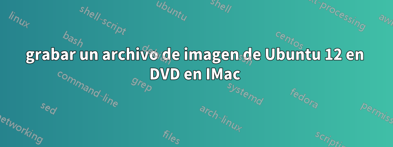 grabar un archivo de imagen de Ubuntu 12 en DVD en IMac