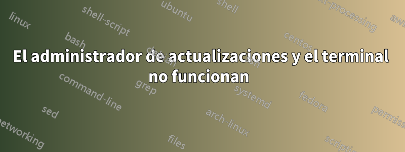 El administrador de actualizaciones y el terminal no funcionan 