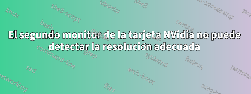 El segundo monitor de la tarjeta NVidia no puede detectar la resolución adecuada