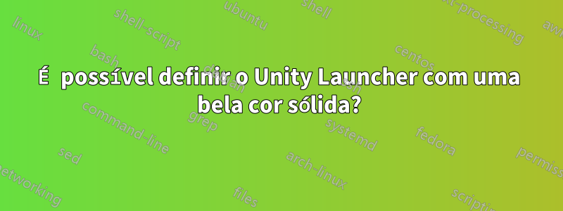 É possível definir o Unity Launcher com uma bela cor sólida?