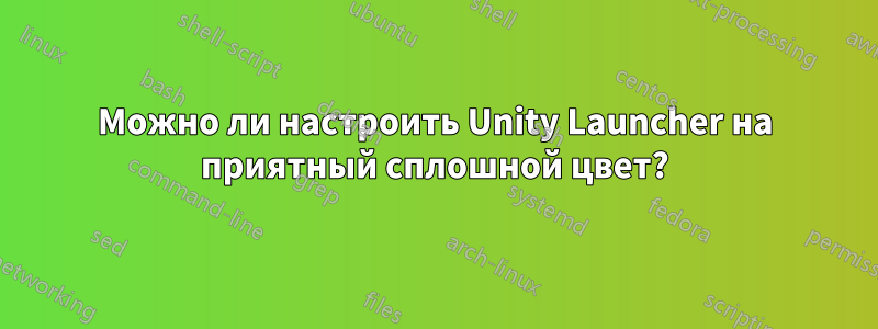 Можно ли настроить Unity Launcher на приятный сплошной цвет?