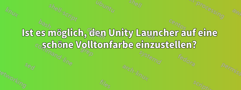 Ist es möglich, den Unity Launcher auf eine schöne Volltonfarbe einzustellen?