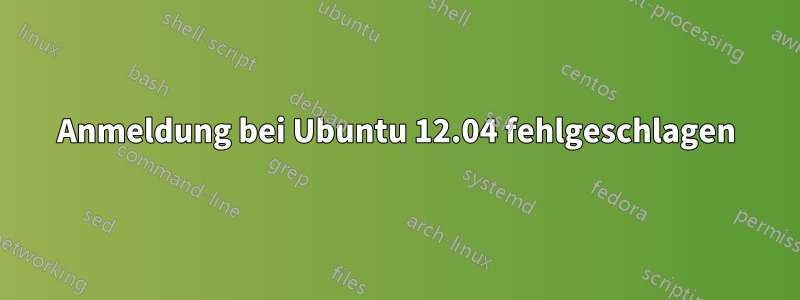 Anmeldung bei Ubuntu 12.04 fehlgeschlagen