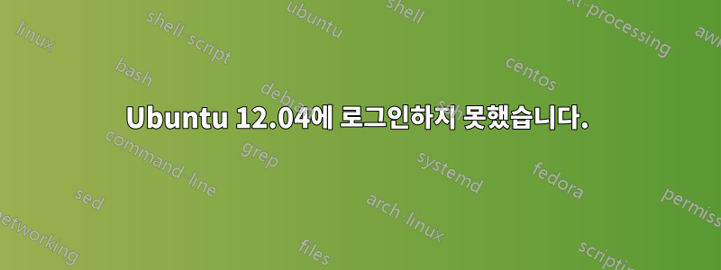 Ubuntu 12.04에 로그인하지 못했습니다.