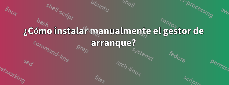 ¿Cómo instalar manualmente el gestor de arranque?