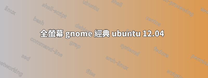 全螢幕 gnome 經典 ubuntu 12.04 