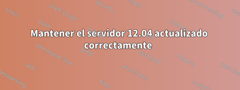 Mantener el servidor 12.04 actualizado correctamente 