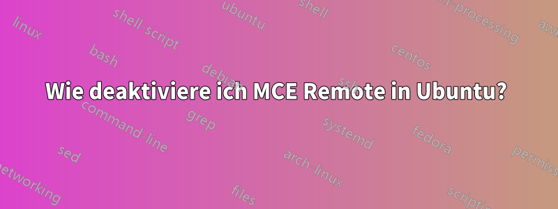 Wie deaktiviere ich MCE Remote in Ubuntu?