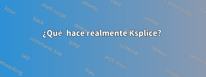 ¿Qué hace realmente Ksplice?