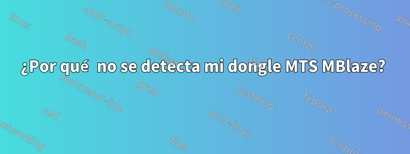 ¿Por qué no se detecta mi dongle MTS MBlaze?