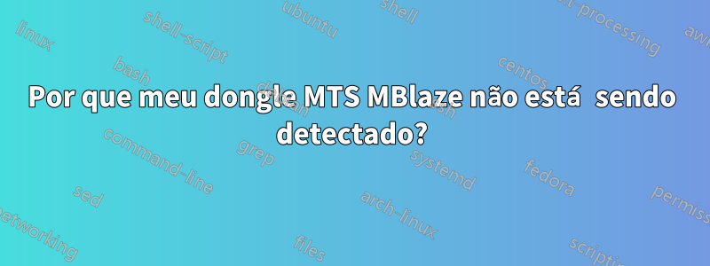 Por que meu dongle MTS MBlaze não está sendo detectado?