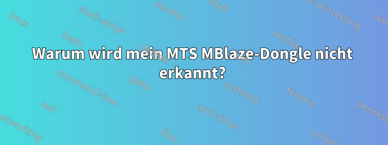 Warum wird mein MTS MBlaze-Dongle nicht erkannt?