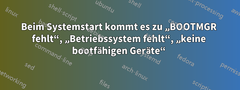 Beim Systemstart kommt es zu „BOOTMGR fehlt“, „Betriebssystem fehlt“, „keine bootfähigen Geräte“