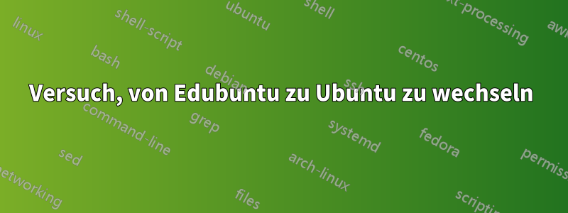 Versuch, von Edubuntu zu Ubuntu zu wechseln