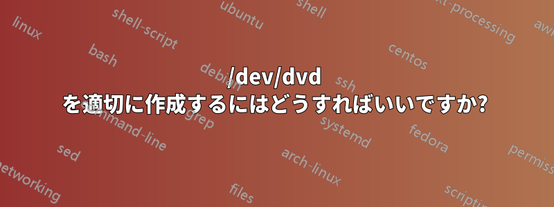 /dev/dvd を適切に作成するにはどうすればいいですか?