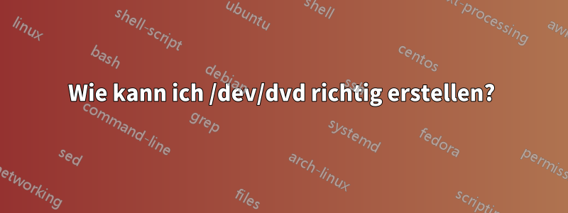 Wie kann ich /dev/dvd richtig erstellen?