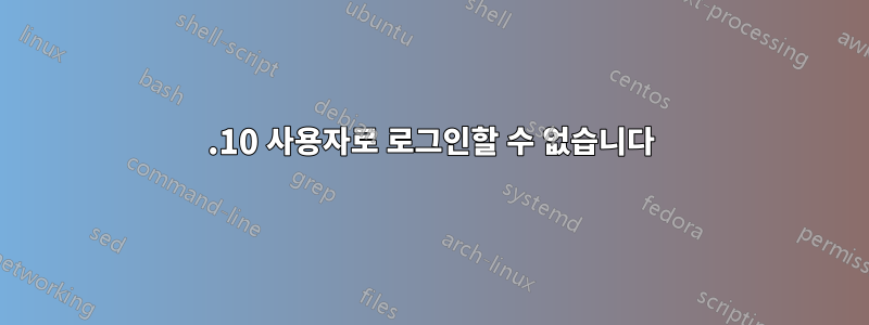 11.10 사용자로 로그인할 수 없습니다