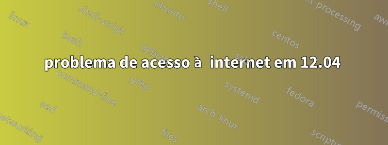 problema de acesso à internet em 12.04