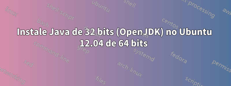 Instale Java de 32 bits (OpenJDK) no Ubuntu 12.04 de 64 bits 