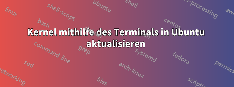 Kernel mithilfe des Terminals in Ubuntu aktualisieren