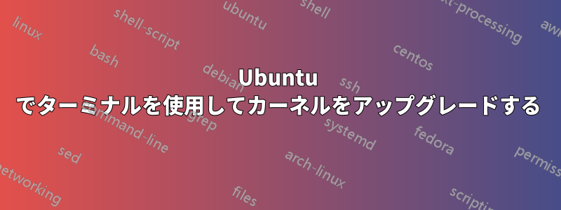 Ubuntu でターミナルを使用してカーネルをアップグレードする