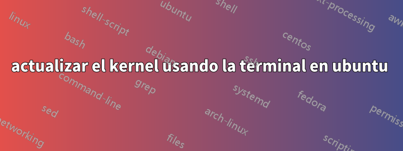 actualizar el kernel usando la terminal en ubuntu