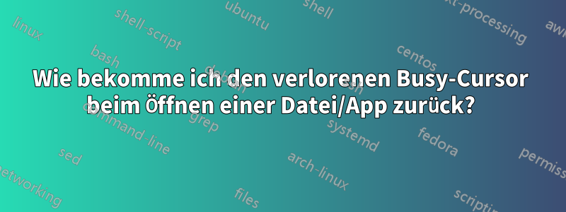 Wie bekomme ich den verlorenen Busy-Cursor beim Öffnen einer Datei/App zurück?