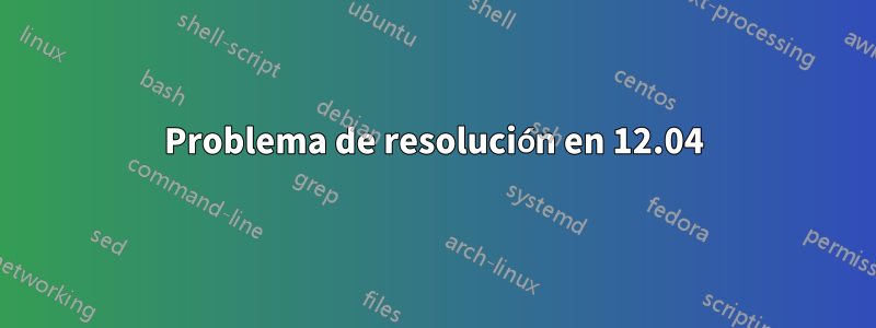 Problema de resolución en 12.04