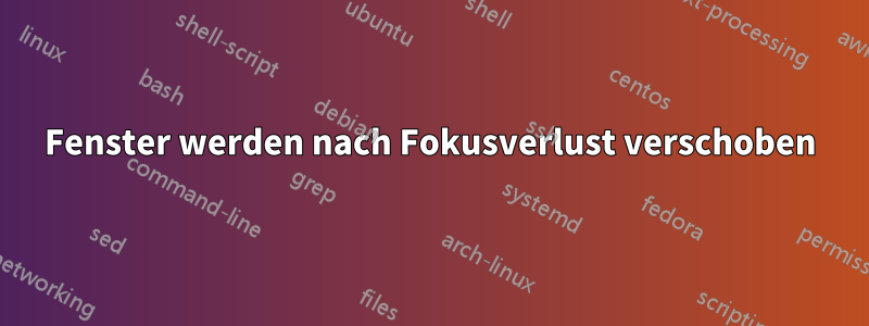 Fenster werden nach Fokusverlust verschoben